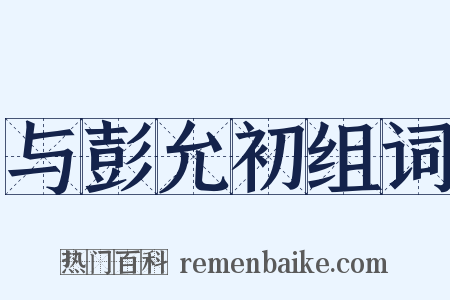 与彭允初组词是什么意思的图片